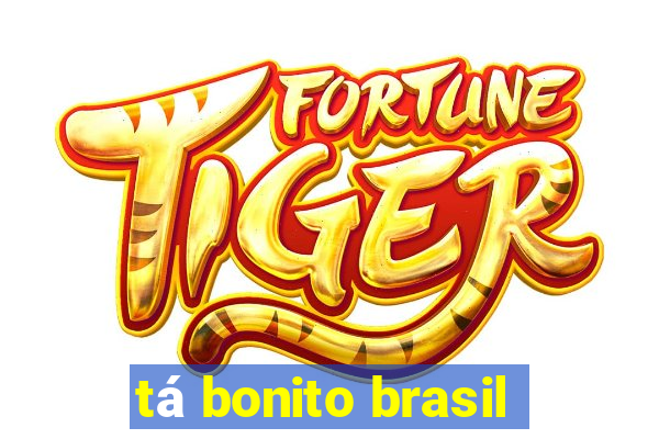 tá bonito brasil