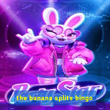 the banana splits bingo