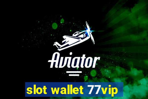 slot wallet 77vip