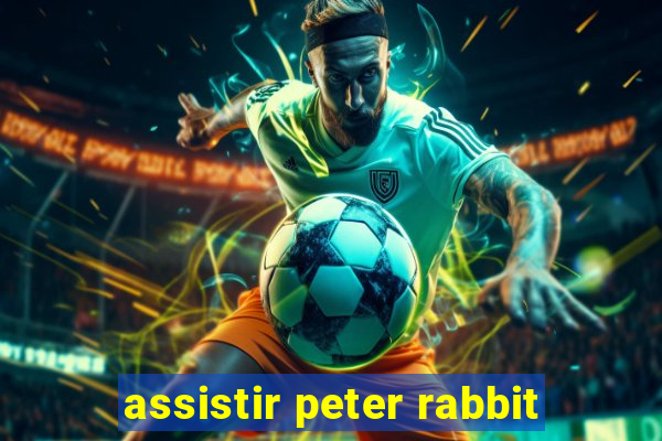 assistir peter rabbit