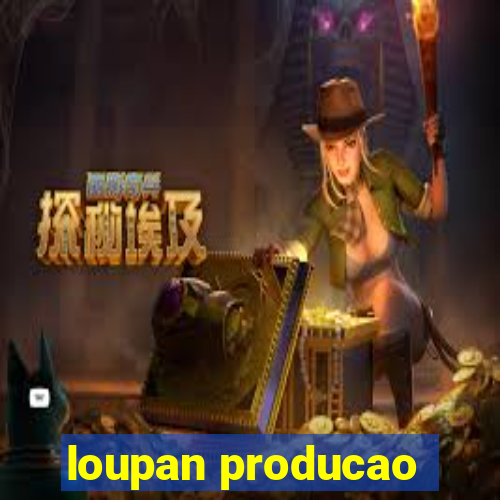 loupan producao