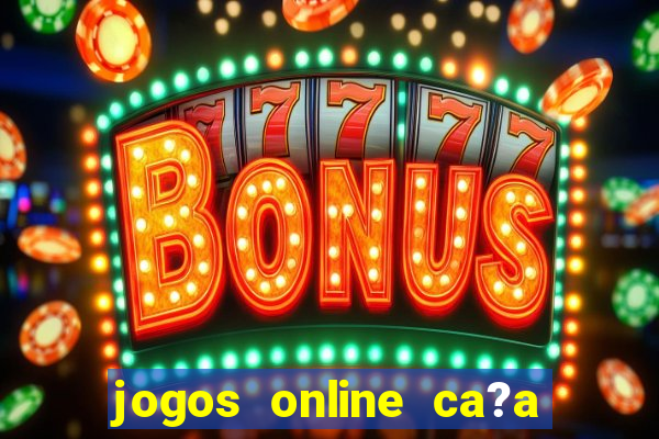 jogos online ca?a níquel valendo dinheiro