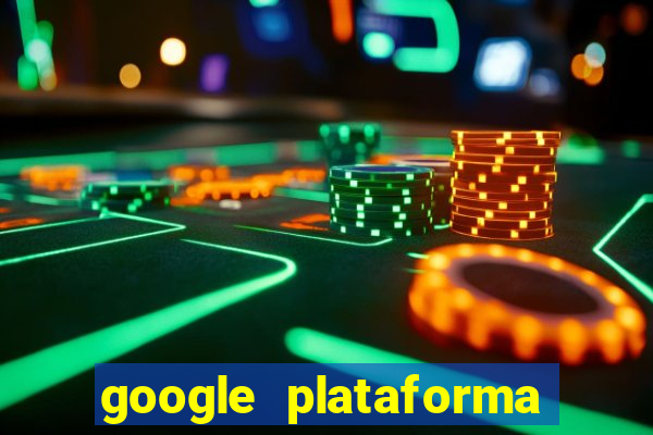 google plataforma de jogos