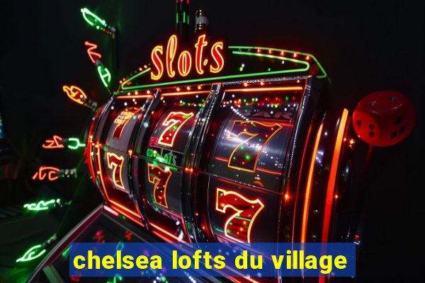 chelsea lofts du village