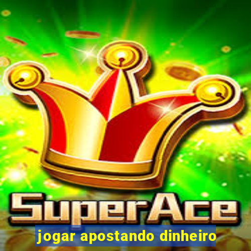 jogar apostando dinheiro