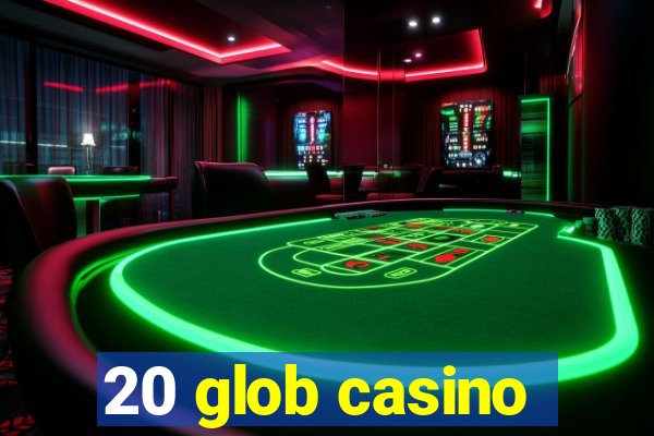 20 glob casino