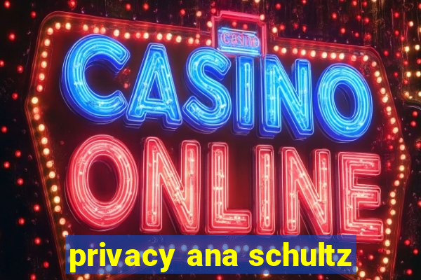 privacy ana schultz