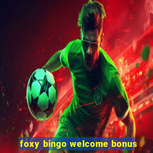 foxy bingo welcome bonus