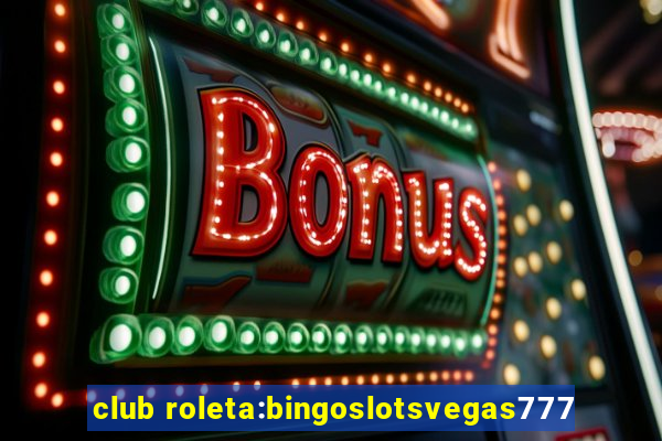 club roleta:bingoslotsvegas777