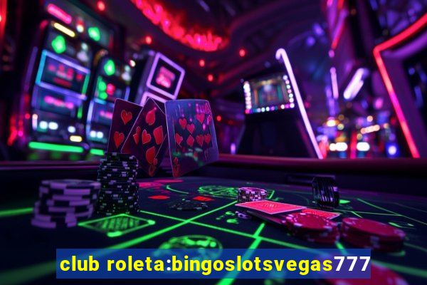 club roleta:bingoslotsvegas777