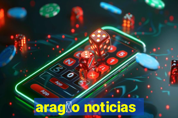 arag茫o noticias