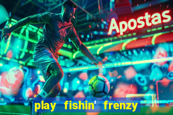 play fishin' frenzy fortune spins slots