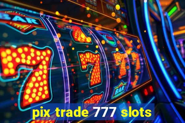 pix trade 777 slots