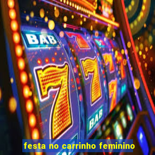 festa no carrinho feminino