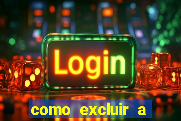 como excluir a conta do fortune tiger