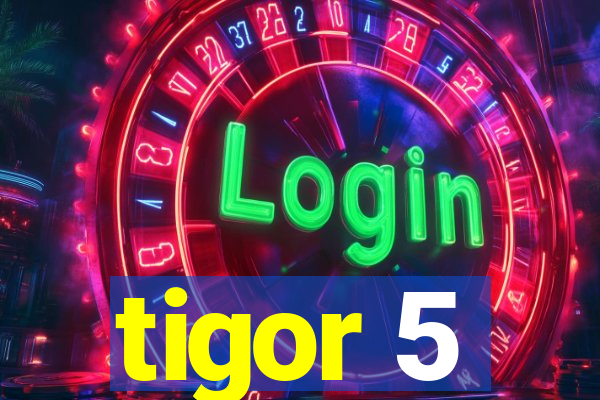 tigor 5