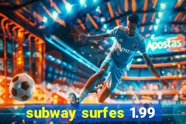 subway surfes 1.99