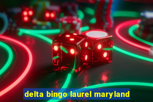 delta bingo laurel maryland