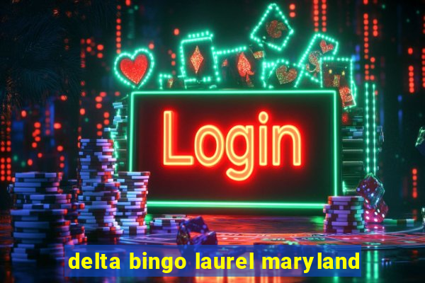 delta bingo laurel maryland