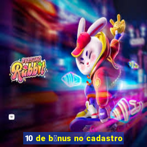 10 de b么nus no cadastro