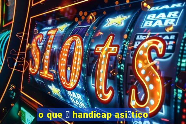 o que 茅 handicap asi谩tico