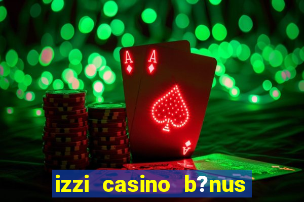 izzi casino b?nus 1000 grátis