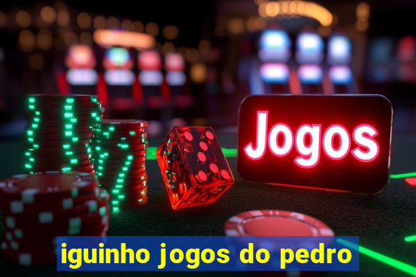 iguinho jogos do pedro