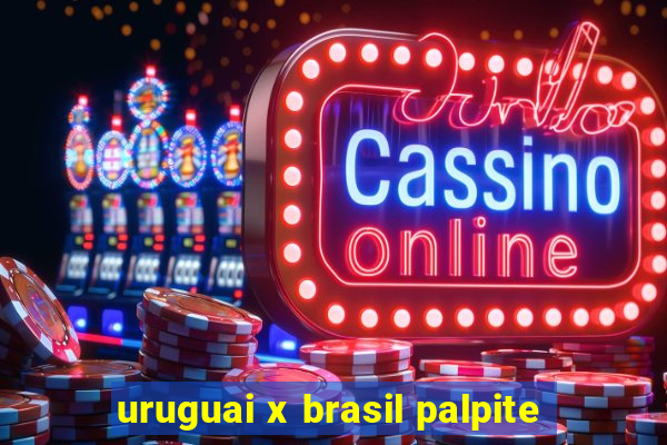 uruguai x brasil palpite