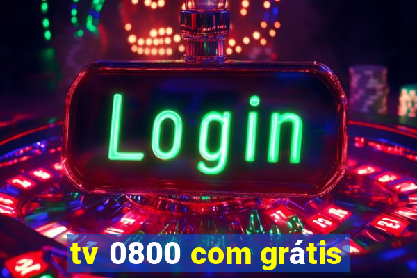 tv 0800 com grátis