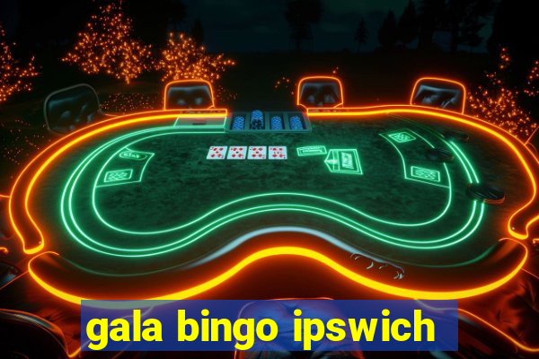 gala bingo ipswich