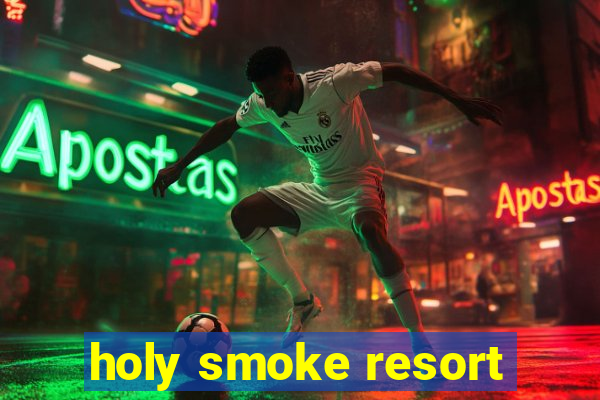 holy smoke resort