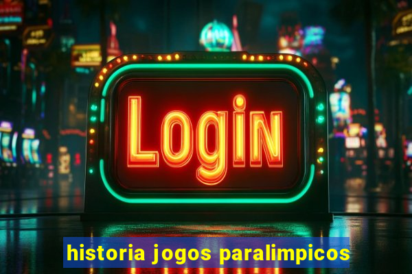 historia jogos paralimpicos