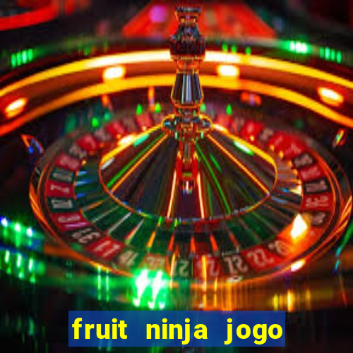 fruit ninja jogo de aposta