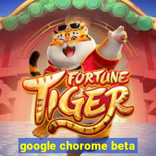 google chorome beta