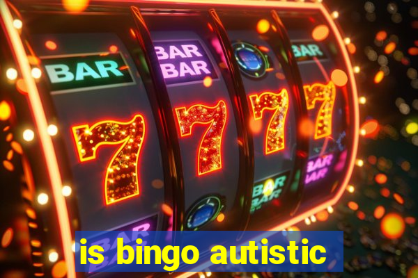 is bingo autistic