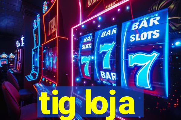 tig loja