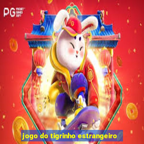 jogo do tigrinho estrangeiro