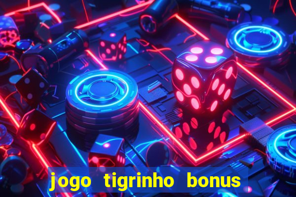 jogo tigrinho bonus de cadastro