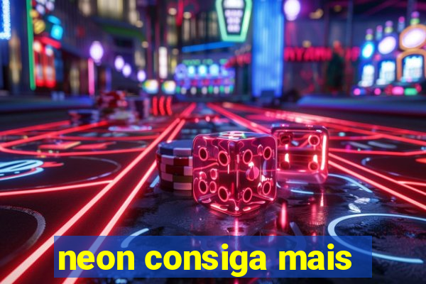 neon consiga mais