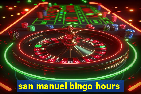 san manuel bingo hours